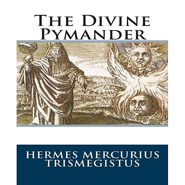The Divine Pymander, Hermes Mercurius Trismegistus