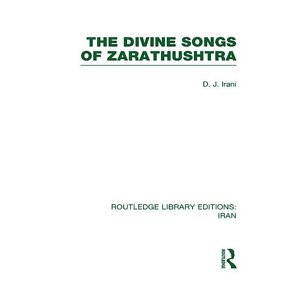 The Divine Songs of Zarathushtra  (RLE Iran C), D. Irani