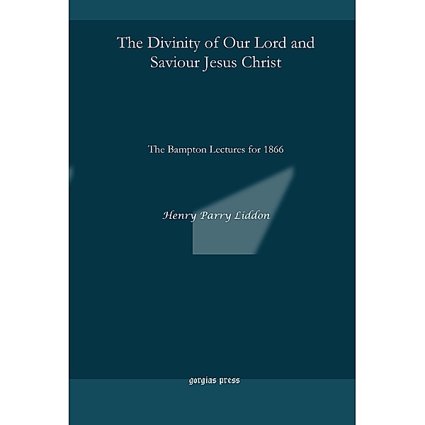 The Divinity of Our Lord and Saviour Jesus Christ, Henry Parry Liddon