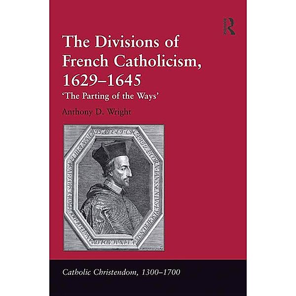 The Divisions of French Catholicism, 1629-1645, Anthony D. Wright