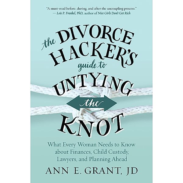 The Divorce Hacker's Guide to Untying the Knot, Ann E. Grant