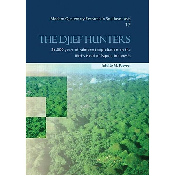 The Djief Hunters, 26,000 Years of Rainforest Exploitation on the Bird's Head of Papua, Indonesia, Juliette M. Pasveer