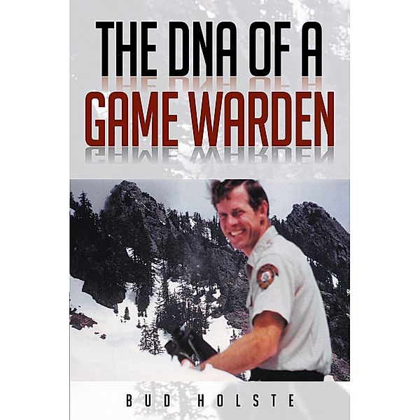 The DNA of a Game Warden / Page Publishing, Inc., Bud Holste