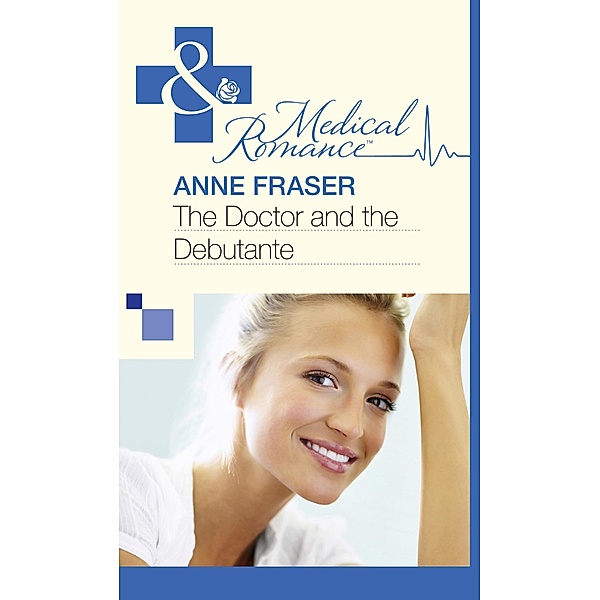 The Doctor and the Debutante (Mills & Boon Medical) / Mills & Boon Medical, Anne Fraser