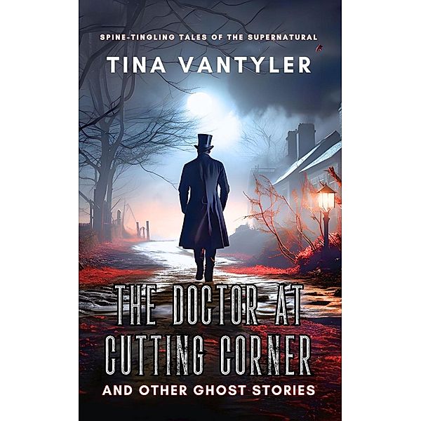 The Doctor At Cutting Corner And Other Ghost Stories: Spine-Tingling Tales Of The Supernatural, Tina Vantyler