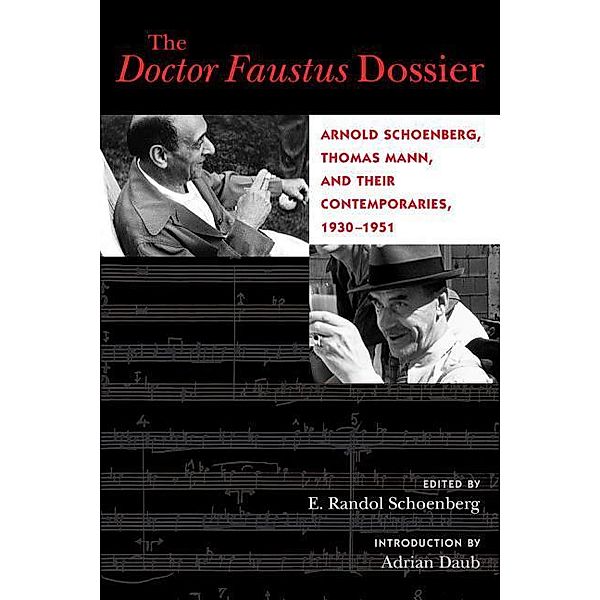 The Doctor Faustus Dossier - Arnold Schoenberg, Thomas Mann, and their Contemporaries, 1930-1951, Adrian Daub, E. Randol Schoenberg