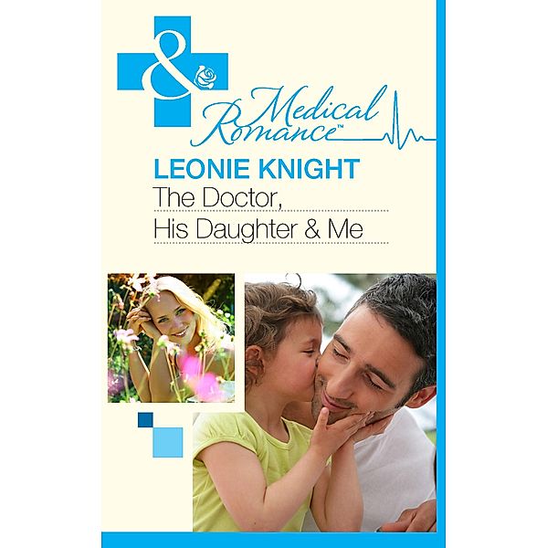 The Doctor, His Daughter And Me (Mills & Boon Medical), Leonie Knight