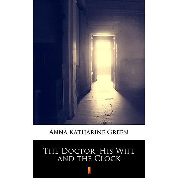 The Doctor, His Wife and the Clock, Anna Katharine Green