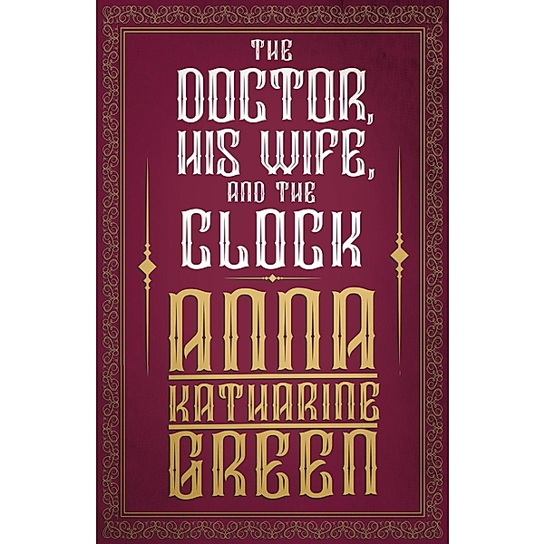 The Doctor, His Wife, and the Clock / Mr Gryce Series Bd.7, Anna Katharine Green