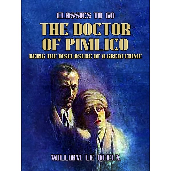 The Doctor of Pimlico Being the Disclosure of a Great Crime, William Le Queux