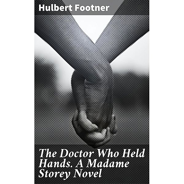 The Doctor Who Held Hands. A Madame Storey Novel, Hulbert Footner