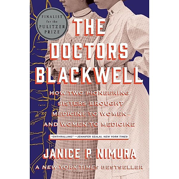 The Doctors Blackwell: How Two Pioneering Sisters Brought Medicine to Women and Women to Medicine, Janice P. Nimura