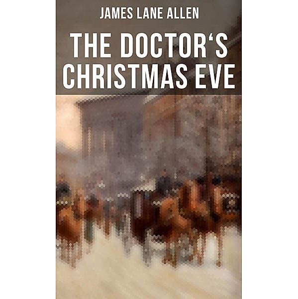 THE DOCTOR'S CHRISTMAS EVE, James Lane Allen
