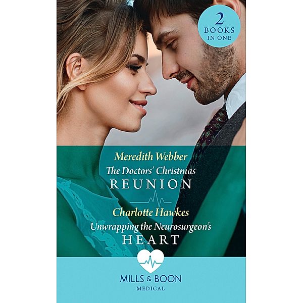The Doctors' Christmas Reunion / Unwrapping The Neurosurgeon's Heart: The Doctors' Christmas Reunion / Unwrapping the Neurosurgeon's Heart (Mills & Boon Medical) / Mills & Boon Medical, Meredith Webber, Charlotte Hawkes