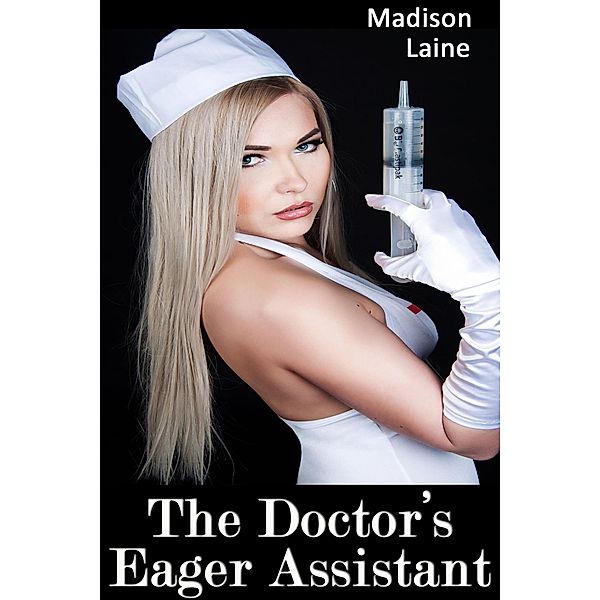 The Doctor's Eager Assistant (Medical Erotica), Madison Laine