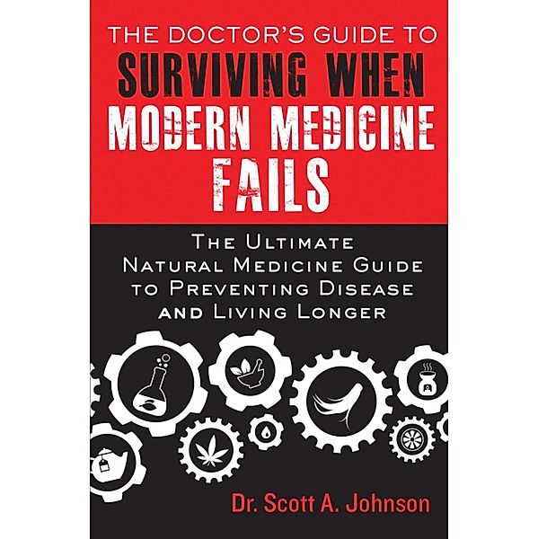 The Doctor's Guide to Surviving When Modern Medicine Fails, Scott A. Johnson