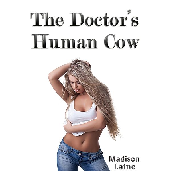 The Doctor's Human Cow (Lactation Erotica), Madison Laine