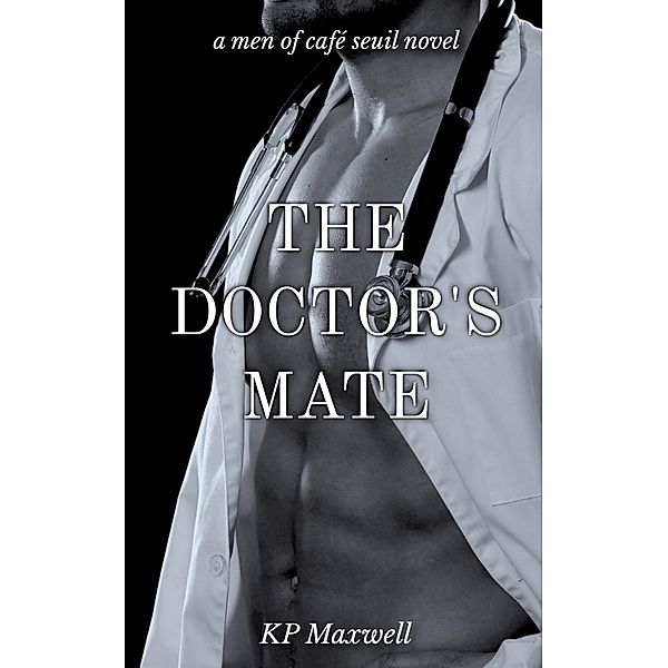 The Doctor's Mate (Men of Café Seuil, #3) / Men of Café Seuil, Kp Maxwell