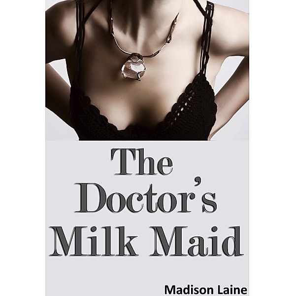 The Doctor's Milk Maid (Human Cow Lactation Erotica), Madison Laine