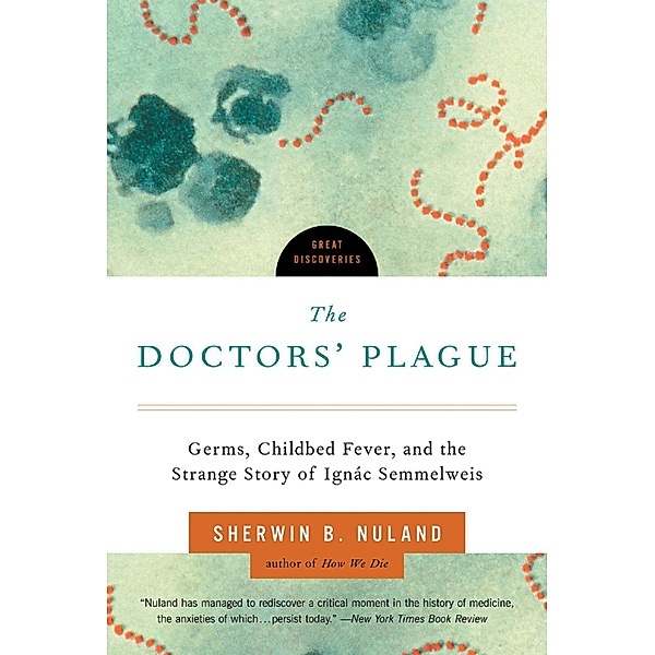 The Doctors' Plague: Germs, Childbed Fever, and the Strange Story of Ignac Semmelweis (Great Discoveries) / Great Discoveries Bd.0, Sherwin B. Nuland