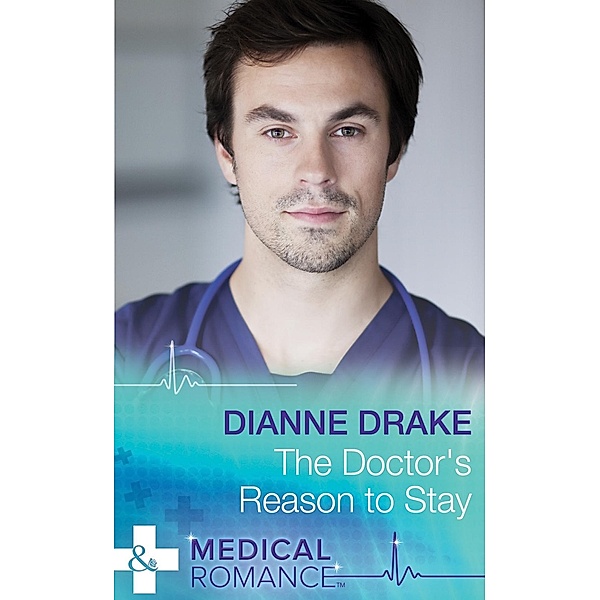 The Doctor's Reason to Stay (Mills & Boon Medical) / Mills & Boon Medical, Dianne Drake