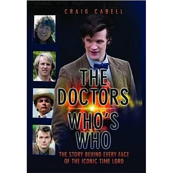 The Doctors Who's Who - The Story Behind Every Face of the Iconic Time Lord: Celebrating its 50th Year, Craig Cabell