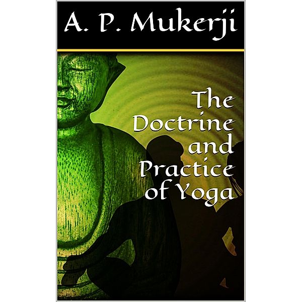 The Doctrine and Practice of Yoga, A. P. Mukerji