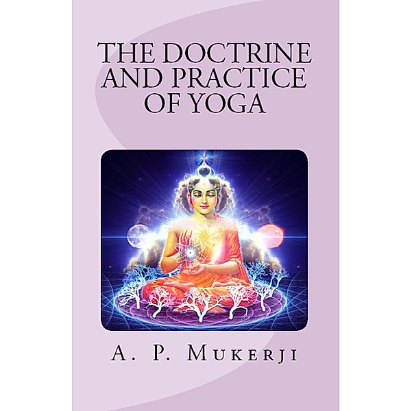 The Doctrine and Practice of Yoga, A. P. Mukerji
