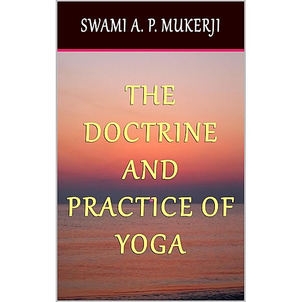 The Doctrine and Practice of Yoga, Swami A. P. Mukerji