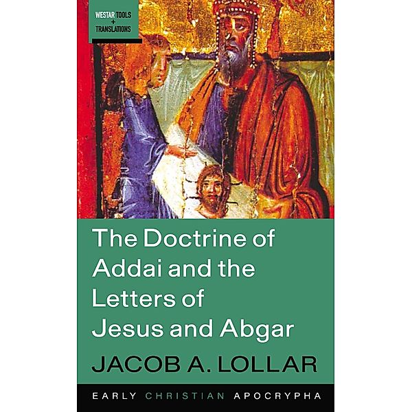 The Doctrine of Addai and the Letters of Jesus and Abgar / Westar Tools and Translations Bd.10, Jacob A. Lollar