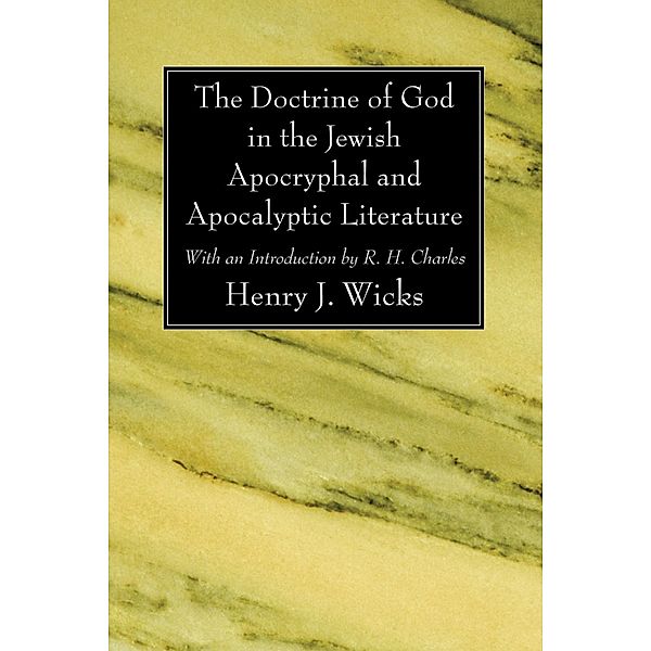 The Doctrine of God in the Jewish Apocryphal and Apocalyptic Literature, Henry J. Wicks