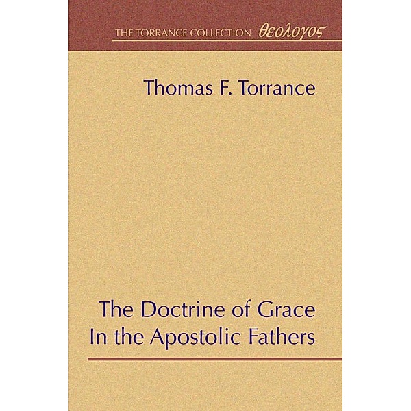 The Doctrine of Grace in the Apostolic Fathers, Thomas F. Torrance