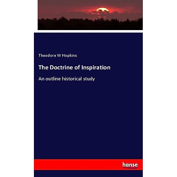 The Doctrine of Inspiration, Theodore W Hopkins