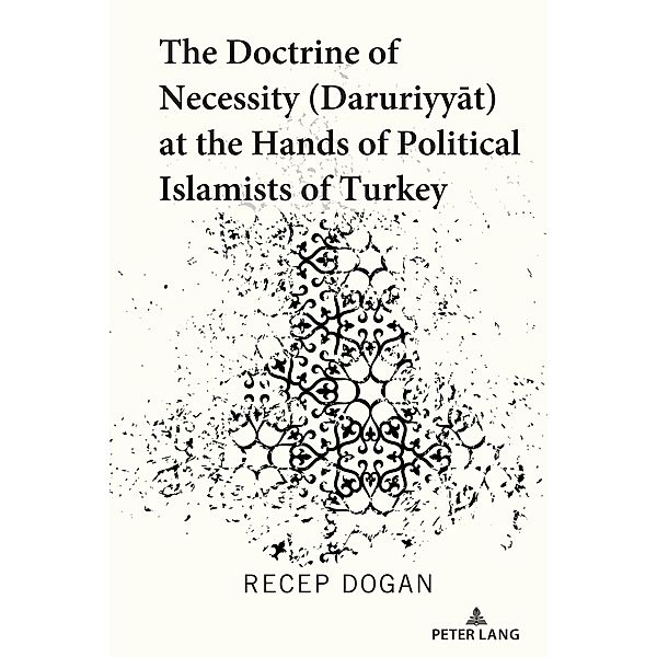 The Doctrine of Necessity (¿aruriyyat) at the Hands of Political Islamists of Turkey, Recep Dogan