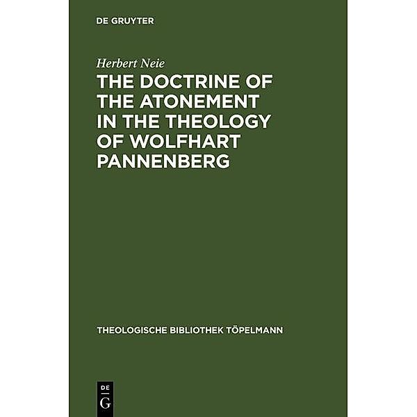 The Doctrine of the Atonement in the Theology of Wolfhart Pannenberg / Theologische Bibliothek Töpelmann Bd.36, Herbert Neie