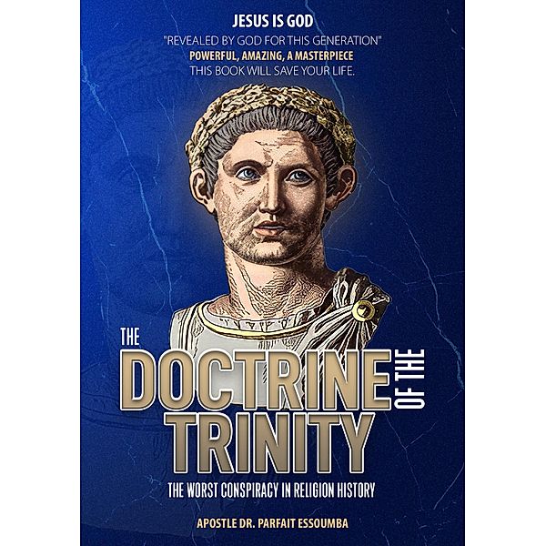The Doctrine Of The Trinity: The Worst Conspiracy In Religion History., Parfait Essoumba