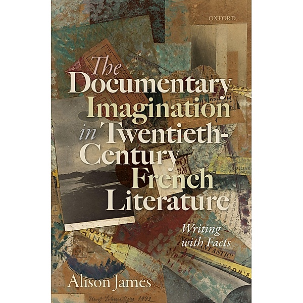 The Documentary Imagination in Twentieth-Century French Literature, Alison James