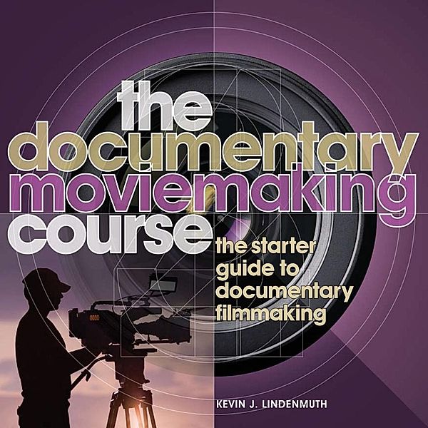 The Documentary Moviemaking Course, Kevin Lindenmuth