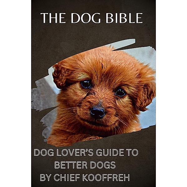 The  Dog Bible  Dog Lover's Guide to Better Dogs, Chief Kooffreh