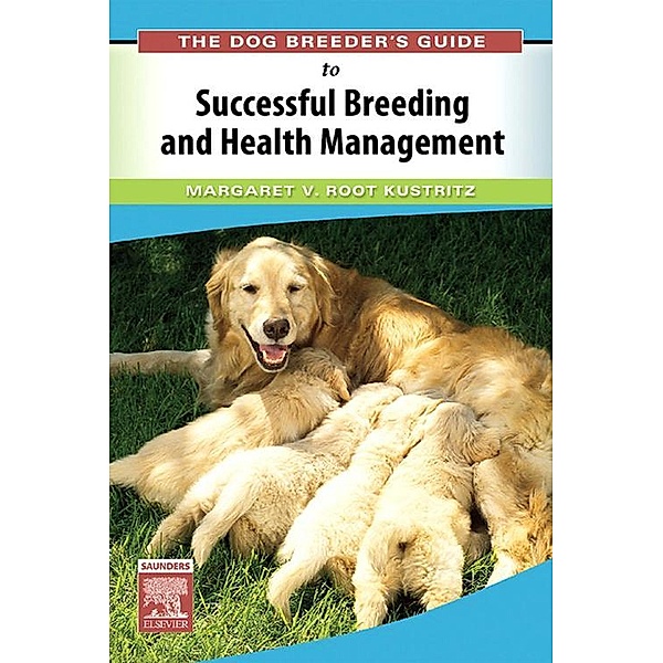 The Dog Breeder's Guide to Successful Breeding and Health Management E-Book, Margaret V. Root Kustritz