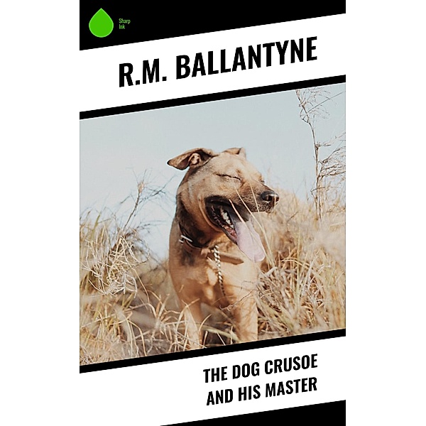 The Dog Crusoe and His Master, R. M. Ballantyne