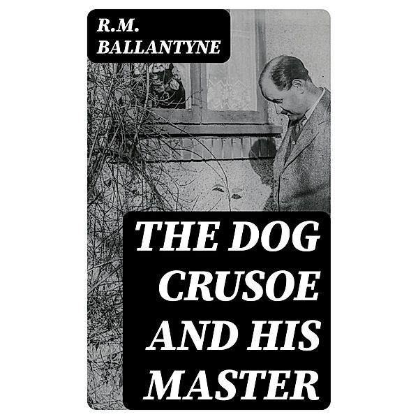 The Dog Crusoe and His Master, R. M. Ballantyne