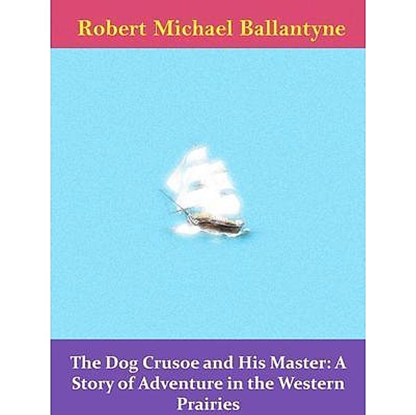 The Dog Crusoe and His Master: A Story of Adventure in the Western Prairies / Spotlight Books, Robert Michael Ballantyne