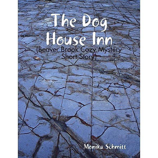 The Dog House Inn (Beaver Brook Cozy Mystery Short Story), Monika Schmitt