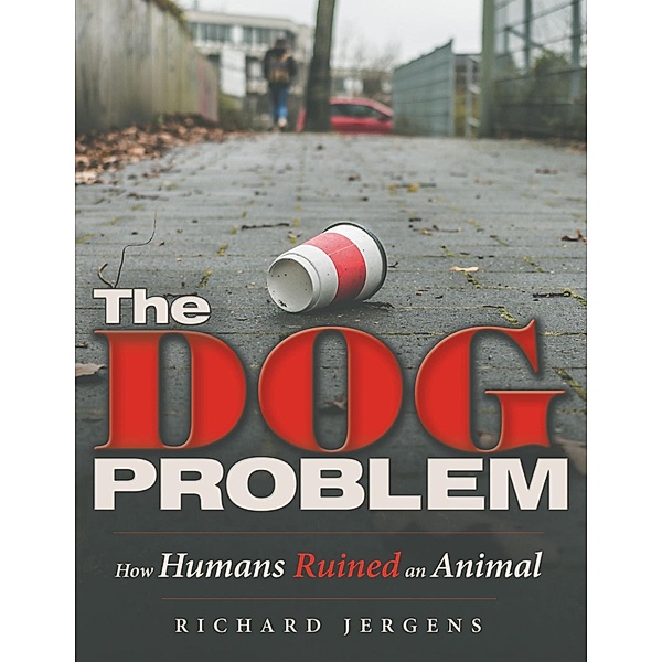 The Dog Problem: How Humans Ruined an Animal, Richard Jergens