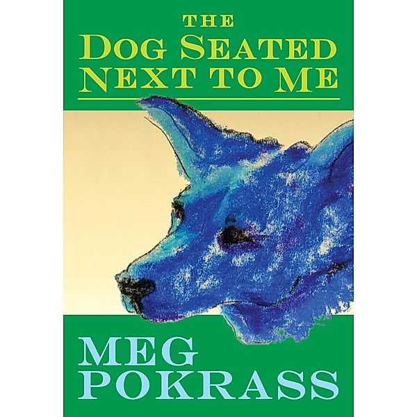The Dog Seated Next to Me, Meg Pokrass