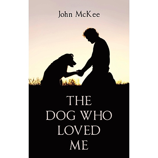 THE DOG WHO LOVED ME, John McKee