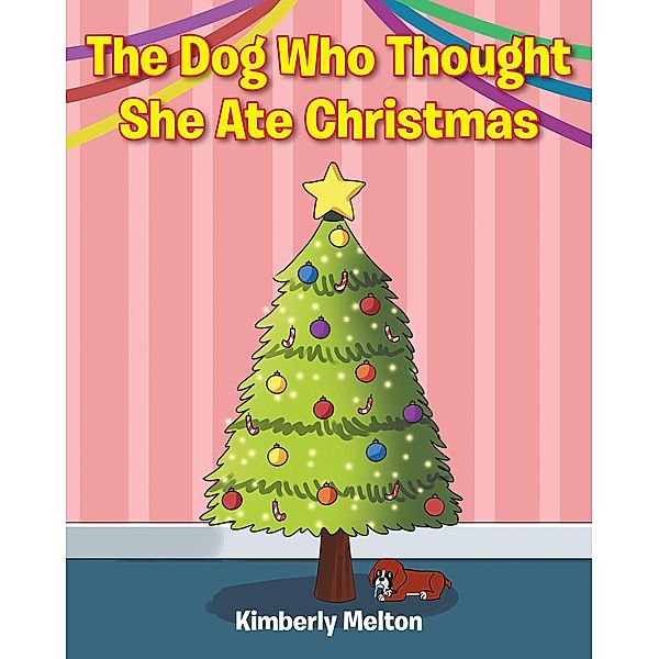 The Dog Who Thought She Ate Christmas / Christian Faith Publishing, Inc., Kimberly Melton