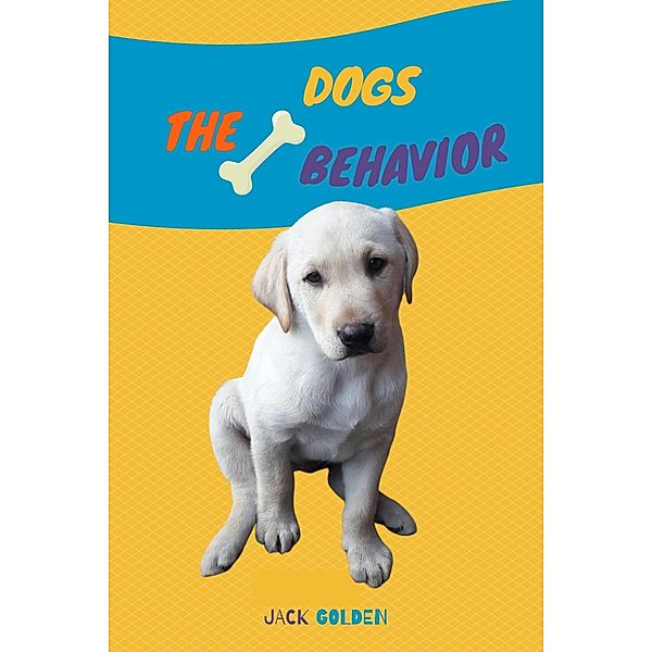 The Dogs Behavior: How to explain quickly and in a fun way to a child the behavior of a dog (Kids Love Pets) / Kids Love Pets, Jack Golden