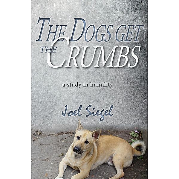 The Dogs Get the Crumbs: A Study in Humility, Joel Siegel